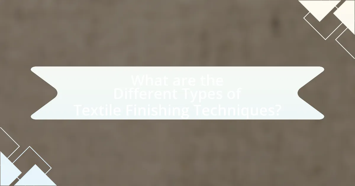 What are the Different Types of Textile Finishing Techniques?