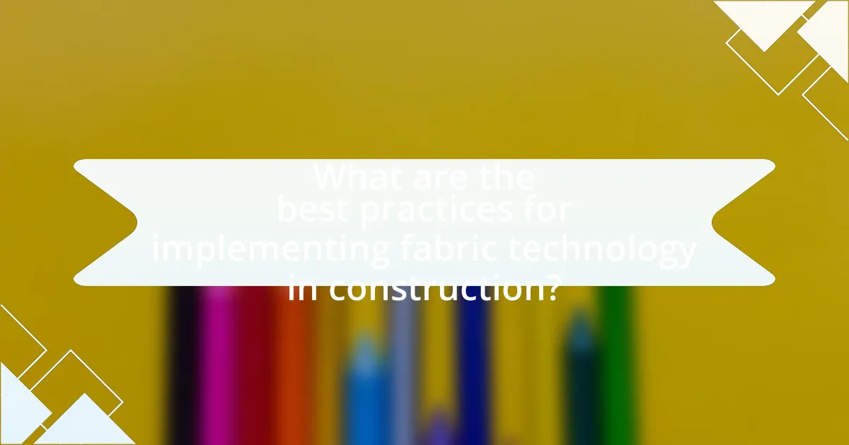 What are the best practices for implementing fabric technology in construction?