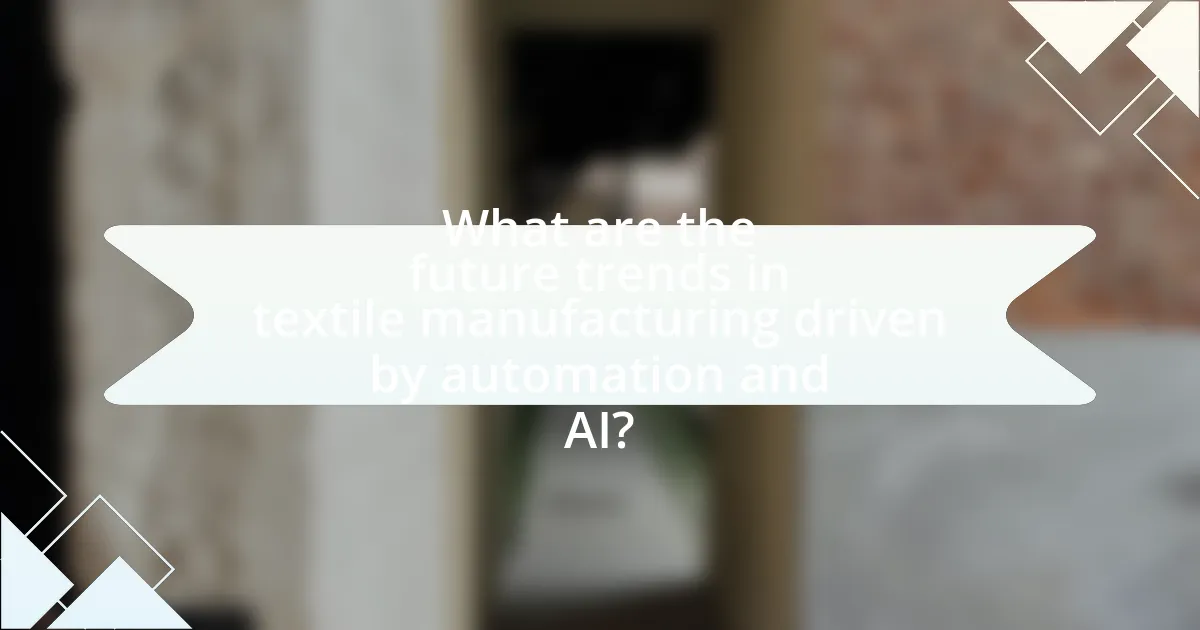 What are the future trends in textile manufacturing driven by automation and AI?