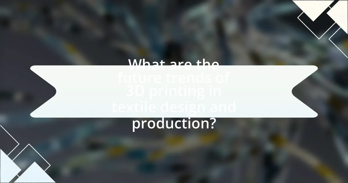 What are the future trends of 3D printing in textile design and production?