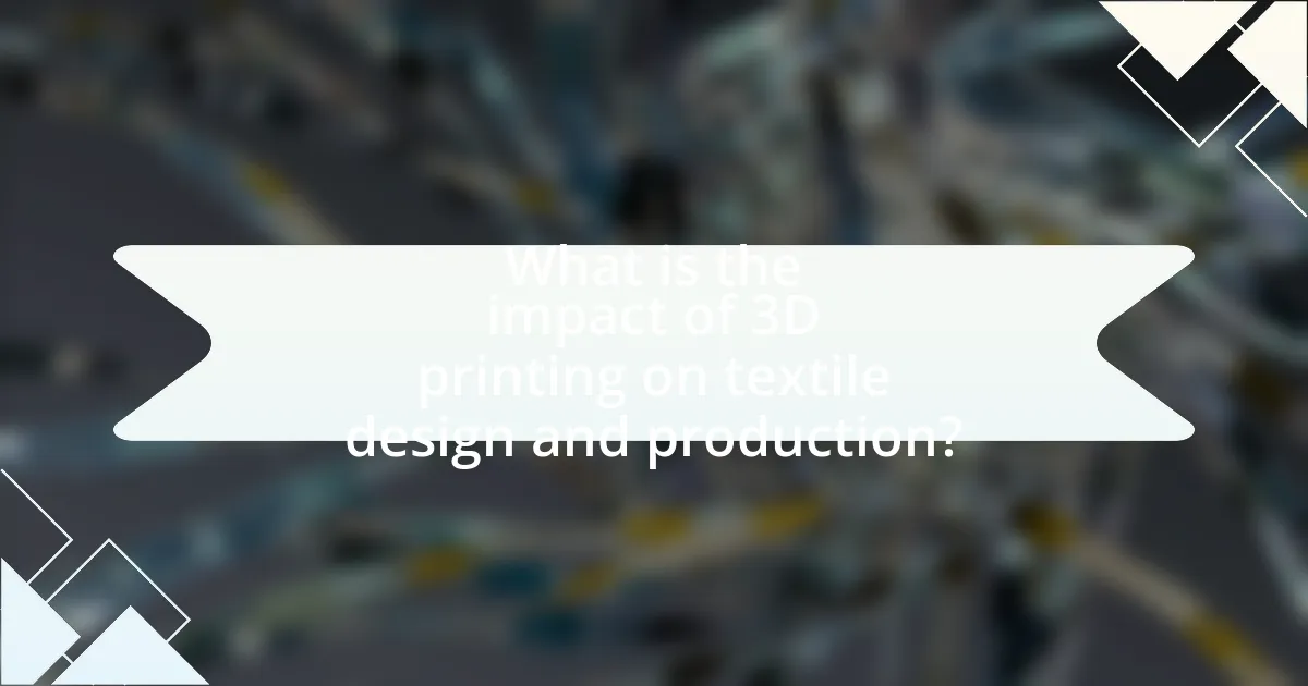 What is the impact of 3D printing on textile design and production?