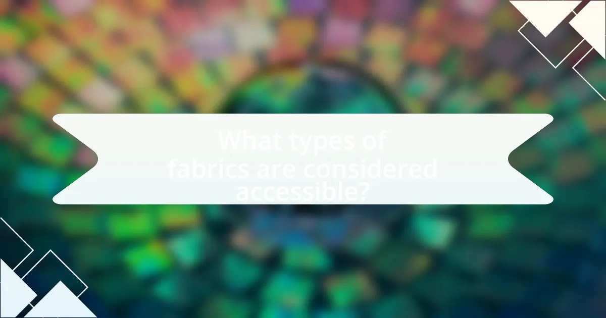 What types of fabrics are considered accessible?